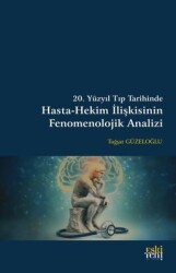 20. Yüzyıl Tıp Tarihinde Hasta / Hekim İlişkisinin Fenomenolojik Analizi - Tuğşat Güzeloğlu - Eskiyeni Yayınları
