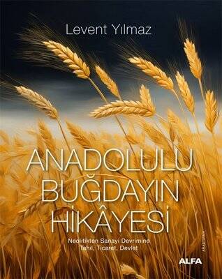 Anadolulu Buğdayın Hikayesi - Neolitikten Sanayi Devrimine Tahıl Ticaret Devlet - 1