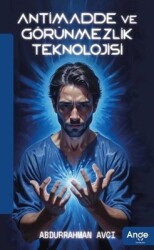 Antimadde ve Görünmezlik Teknolojisi - Abdurrahman Avcı - Ange Yayınları