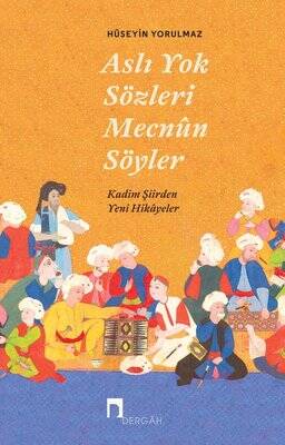 Aslı Yok Sözleri Mecnun Söyler - Kadim Şiir'den Yeni Hikayeler - 1