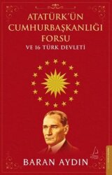 Atatürk'ün Cumhurbaşkanlığı Forsu ve 16 Türk Devleti - Destek Yayınları