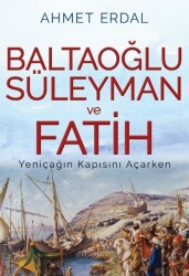 Baltaoğlu Süleyman Ve Fatih Yeniçağ’ın Kapısını Açarken - Ahmet Erdal - Panama Yayıncılık