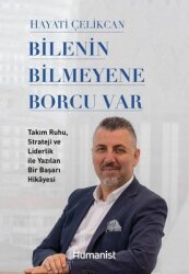 Bilenin Bilmeyene Borcu Var - Takım Ruhu Strateji ve Liderlik İle Yazılan Bir Başarı Hikayesi - Humanist Kitap Yayıncılık