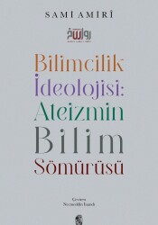 Bilimcilik İdeolojisi : Ateizmin Bilim Sömürüsü - Sami Amiri - İnsan Yayınları