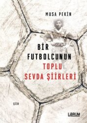 Bir Futbolcunun Toplu Sevda Şiirleri - Librum Kitap