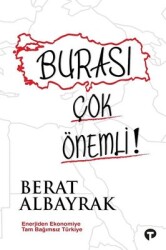 Burası Çok Önemli! - Enerjiden Ekonomiye Tam Bağımsız Türkiye Yazar: Berat Albayrak - Turkuvaz Kitap