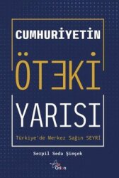 Cumhuriyetin Öteki Yarısı: Türkiye'de Merkez Sağın Seyri - Orion Yayınevi