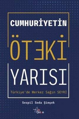 Cumhuriyetin Öteki Yarısı: Türkiye'de Merkez Sağın Seyri - 1