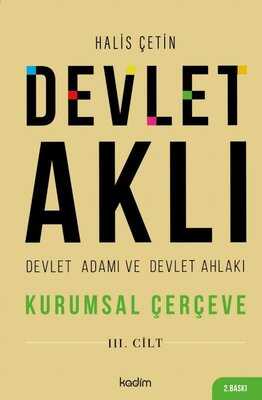 Devlet Aklı 3. Cilt - Devlet Adamı Ve Devlet Ahlakı / Kurumsal Çerçeve - Halis Çetin