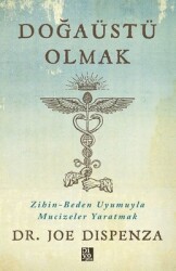 Doğaüstü Olmak - Zihin - Beden Uyumuyla Mucizeler Yaratmak Yazar: Joe Dispenza Çevirmen: Uğur Mehter - Diyojen Yayıncılık