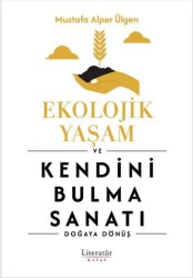 Ekolojik Yaşam ve Kendini Bulma Sanatı / Doğaya Dönüş - Mustafa Alper Ülgen - Literatür Hayat