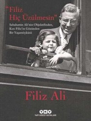 Filiz AIi Filiz Hiç Üzülmesin - Sabahattin Ali`nin Objektifinden, Kızı Filiz`in Gözünden Bir Yaşam Öyküsü Yapı Kredi Yayınları - Yapı Kredi Yayınları