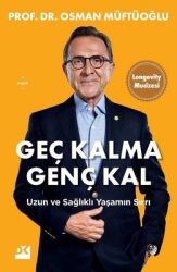 Geç Kalma Genç Kal - Uzun ve Sağlıklı Yaşamın Sırrı Geç Kalma Genç Kal - Uzun ve Sağlıklı Yaşamın Sırrı Yazar: Osman Müftüoğlu - Doğan Kitap