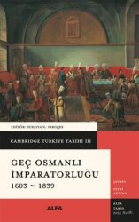 Geç Osmanlı İmparatorluğu 1603 - 1839 - Cambridge Türkiye Tarihi 3 - Ciltli - Alfa Yayıncılık