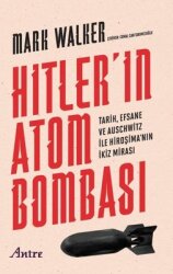 Hitler'in Atom Bombası - Tarih, Efsane ve Auschwitz İle Hiroşima'nın İkiz Mirası - Antre Kitap