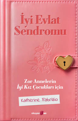 İyi Evlat Sendromu - Zor Annelerin İyi Kız Çocukları İçin - 1