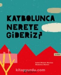 Kaybolunca Nereye Gideriz? - Isabel Minhos Martins - Koç Üniversitesi Yayınları