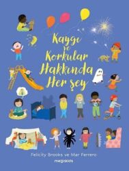 Kaygı ve Korkular Hakkında Her Şey Yazar: Felicity Brooks - Megakids Yayıncılık