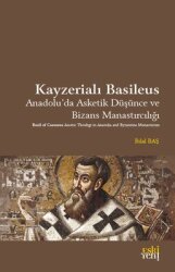 Kayzerialı Basileus - Anadolu'da Asketik Düşünce ve Bizans Manastırcılığı - Eskiyeni Yayınları