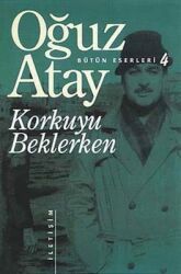 Korkuyu Beklerken - Bütün Eserleri 4 Yazar: Oğuz Atay - İletişim Yayınları