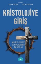 Kristolojiye Giriş: Miafizit, Dyofizit ve Khalkedoncu Anlayışlar - İstanbul Yayınevi
