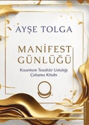 Manifest Günlüğü - Kuantum Tezahür Ustalığı Çalışma Kitabı Yazar: Ayşe Tolga - Destek Yayınları
