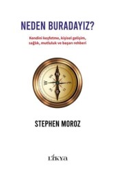 Neden Buradayız? Kendini Keşfetme Kişisel Gelişim Sağlık Mutluluk ve Başarı Rehberi Yazar: Stephen Moroz - Likya
