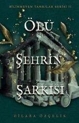 Ölü Şehrin Şarkısı / Bilinmeyen Tanrılar Serisi 2 - Dilara Özçelik - Ren Kitap