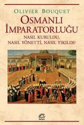 Osmanlı İmparatorluğu - Nasıl Kuruldu Nasıl Yönetti Nasıl Yıkıldı? - İletişim Yayınları