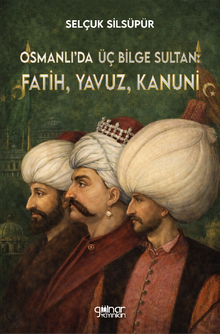 Osmanlı'da Üç Bilge Sultan: Fatih, Yavuz, Kanuni - 1