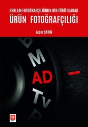 Reklam Fotoğrafçılığının Bir Türü Olarak Ürün Fotoğrafçılığı - Alper Şahin - Ekin Basım Yayın