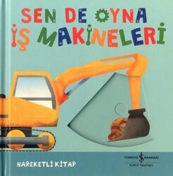 Sen de Oyna - İş Makineleri - Hareketli Kitap - İş Bankası Kültür Yayınları