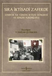 Sıra İktisadi Zaferde - İzmir'de İlk Türkiye İktisat Kongresi ve Sergisi Albümü 1923 - İş Bankası Kültür Yayınları