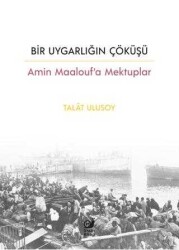 Talat Ulusoy Bir Uygarlığın Çöküşü - Amin Maalouf’a Mektuplar Sakin Kitap - Sakin Kitap
