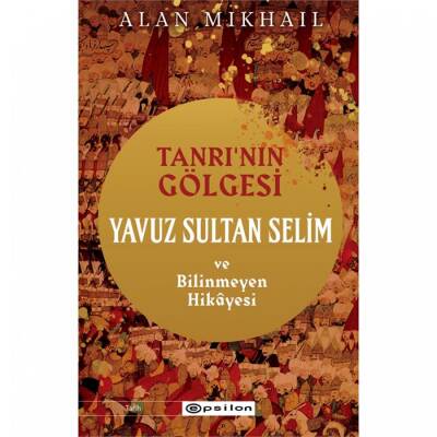 Tanrı’ nın Gölgesi: Yavuz Sultan Selim ve Bilinmeyen Hikayesi - 1