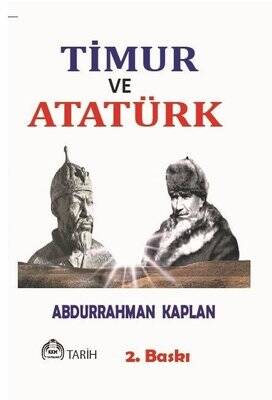 Timur ve Atatürk - Benzerlikleriyle İki Büyük Türk Hakanı - 1