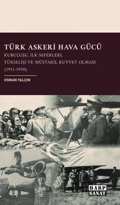 Türk Askeri Hava Gücü - Kuruluşu İlk Seferleri Yükselişi ve Müstakil Kuvvet Olması 1911 - 1950 - 1
