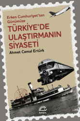 Türkiye'de Ulaştırmanın Siyaseti Erken Cumhuriyet'ten Günümüze - İletişim Yayınları