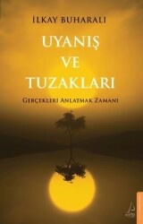 Uyanış ve Tuzakları - Gerçekleri Anlatmak Zamanı Yazar: İlkay Buharalı - Destek Yayınları