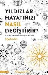 Yıldızlar Hayatınızı Nasıl Değiştirir? İş ve Aşk Hayatında Astroloji İle Yolculuk Yazar: Aygül Aydın - İnkılab Yayınları